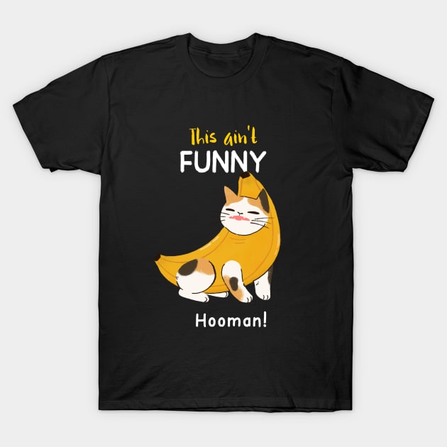 funny banana cat- ain't funny hooman! T-Shirt by maggzstyle